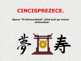 CINCISPREZECE. Spune “fii binecuvântat" când auzi pe cineva strănutând. 