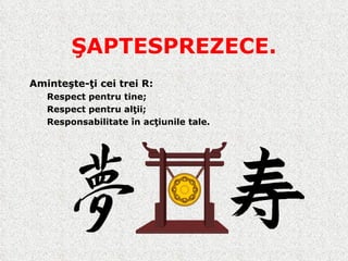 ŞAPTESPREZECE. Aminteşte-ţi cei trei R: Respect pentru tine; Respect pentru alţii; Responsabilitate în acţiunile tale. 