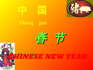 中  国   Zhōng  guó 春 节   Chūn jié   CHINESE NEW YEAR 