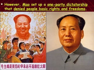  However,However, MaoMao set up aset up a one-party dictatorshipone-party dictatorship
thatthat denied people basic rights and freedomsdenied people basic rights and freedoms..
 