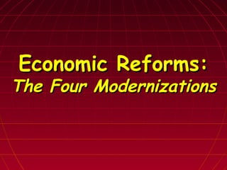 Economic Reforms:Economic Reforms:
The Four ModernizationsThe Four Modernizations
 