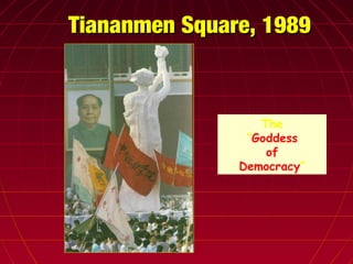 Tiananmen Square, 1989Tiananmen Square, 1989
The
“Goddess
of
Democracy”
 