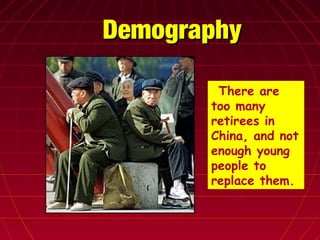 DemographyDemography
►There are
too many
retirees in
China, and not
enough young
people to
replace them.
 