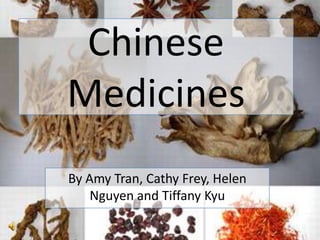 Chinese Medicines By Amy Tran, Cathy Frey, Helen Nguyen and Tiffany Kyu 