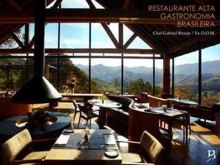 RESTAURANTE ALTA
GASTRONOMIA
BRASILEIRA
Chef Gabriel Broide | Ex-D.O.M.
 