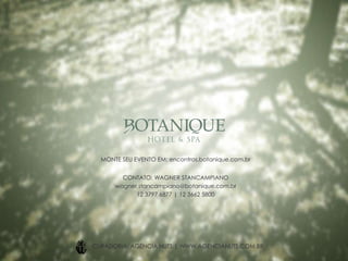 CURADORIA: AGÊNCIA NUTS | WWW.AGENCIANUTS.COM.BR
CONTATO: WAGNER STANCAMPIANO
wagner.stancampiano@botanique.com.br
12 3797 6877 | 12 3662 5800
MONTE SEU EVENTO EM: encontros.botanique.com.br
 