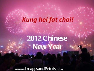 www. ImagesandPrints .com 2012 Chinese  New Year Kung hei fat choi! 