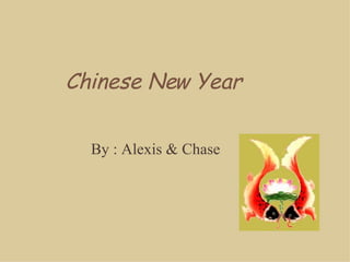 Chinese New Year By : Alexis & Chase  