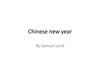 Chinese new year

  By Samuel Land
 