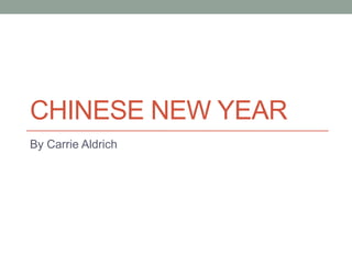 CHINESE NEW YEAR
By Carrie Aldrich
 