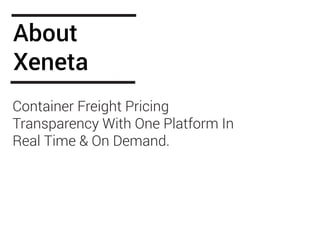 About
Xeneta
Container Freight Pricing
Transparency With One Platform In
Real Time & On Demand.
 