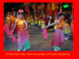 On New Year's Day, there are parades, with music and dancing.

 