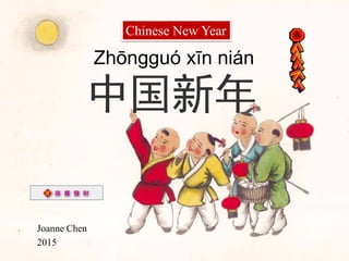 中国新年
Joanne Chen
2015
Zhōngguó xīn nián
Chinese New Year
 