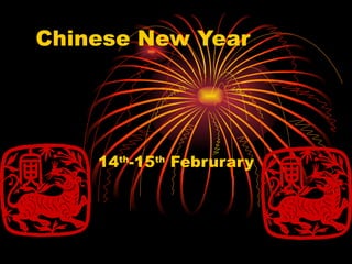 Chinese New Year 14 th -15 th  Februrary 