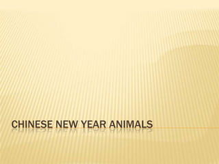 CHINESE NEW YEAR ANIMALS
 