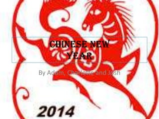 Chinese New
Year
By Adam, Charlotte and Josh

 