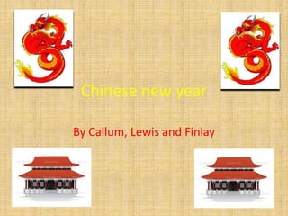 Chinese new year
By Callum, Lewis and Finlay

 