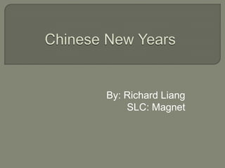 Chinese New Years By: Richard Liang SLC: Magnet 