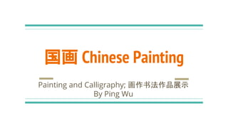 国画 Chinese Painting
Painting and Calligraphy; 画作书法作品展示
By Ping Wu
 