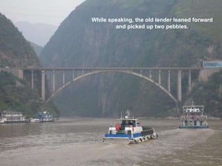 While speaking, the old lender leaned forward  and picked up two pebbles.  