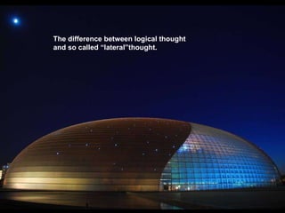 The difference between logical thought  and so called “lateral”thought.  