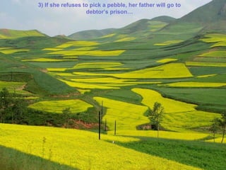 3) If she refuses to pick a pebble, her father will go to debtor’s prison… 