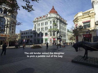 The old lender asked the daughter to pick a pebble out of the bag 