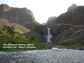 The difference between logical thoughts and  “lateral” thoughts. 