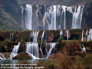 He said he would cancel the debt  if he could marry the farmer’s  daughter 