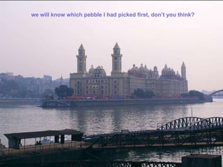 we will know which pebble I had picked first, don’t you think?  