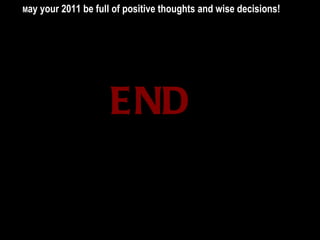 END   M ay your 2011 be full of positive thoughts and wise decisions! 