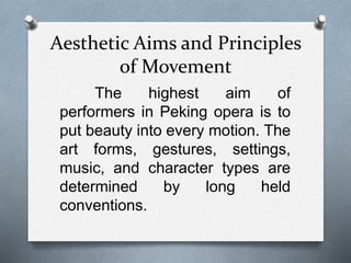 Aesthetic Aims and Principles
of Movement
The highest aim of
performers in Peking opera is to
put beauty into every motion. The
art forms, gestures, settings,
music, and character types are
determined by long held
conventions.
 