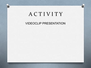 A C T I V I T Y
VIDEOCLIP PRESENTATION
 