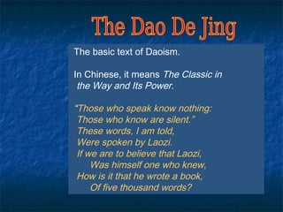 The basic text of Daoism.

In Chinese, it means The Classic in
 the Way and Its Power.

“Those who speak know nothing:
 Those who know are silent.”
 These words, I am told,
 Were spoken by Laozi.
 If we are to believe that Laozi,
     Was himself one who knew,
 How is it that he wrote a book,
     Of five thousand words?
 