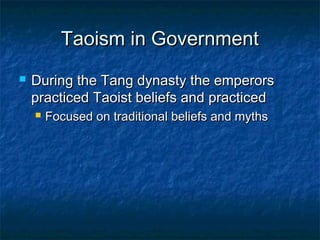 Taoism in Government
   During the Tang dynasty the emperors
    practiced Taoist beliefs and practiced
       Focused on traditional beliefs and myths
 