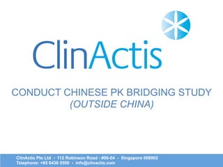 ClinActis Pte Ltd - 112 Robinson Road - #06-04 - Singapore 068902
Telephone: +65 6436 5500 - info@clinactis.com
Conduct Chinese E5 Bridging Study
(Outside China)
 