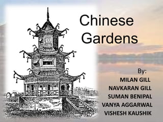 Chinese
Gardens
By:
MILAN GILL
NAVKARAN GILL
SUMAN BENIPAL
VANYA AGGARWAL
VISHESH KAUSHIK
 