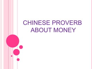 CHINESE PROVERB
ABOUT MONEY
 
