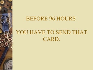 BEFORE 96 HOURS  YOU HAVE TO SEND THAT CARD. 