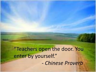 “Teachers open the door. You
enter by yourself.”
- Chinese Proverb
 