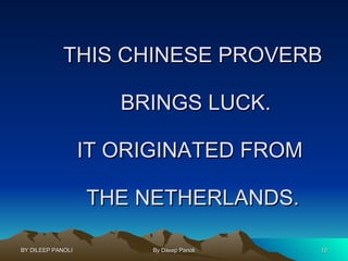 THIS CHINESE PROVERB  BRINGS LUCK. IT ORIGINATED FROM  THE NETHERLANDS. 