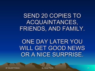 SEND 20 COPIES TO ACQUAINTANCES, FRIENDS, AND FAMILY. ONE DAY LATER YOU WILL GET GOOD NEWS OR A NICE SURPRISE. 