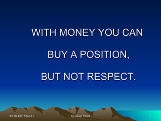 WITH MONEY YOU CAN  BUY A POSITION, BUT NOT RESPECT. 