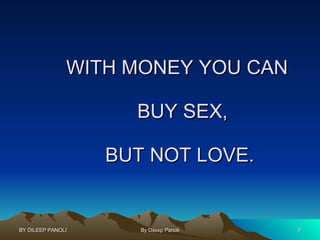 WITH MONEY YOU CAN   BUY SEX, BUT NOT LOVE. 