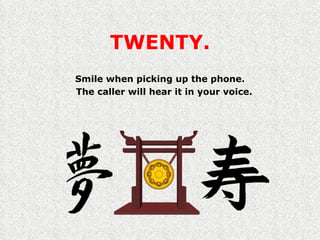 TWENTY. Smile when picking up the phone. The caller will hear it in your voice. 