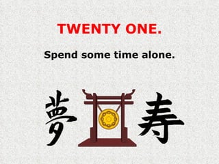 TWENTY ONE. Spend some time alone. 