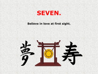 SEVEN. Believe in love at first sight. 