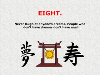 EIGHT. Never laugh at anyone's dreams. People who don't have dreams don't have much. 