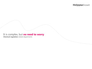 HelpyouKnowit




It is complex, but no need to worry
Chemical-regulation related departments
 