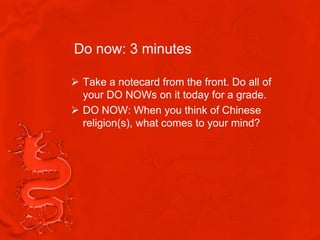 Do now: 3 minutes

 Take a notecard from the front. Do all of
  your DO NOWs on it today for a grade.
 DO NOW: When you think of Chinese
  religion(s), what comes to your mind?
 